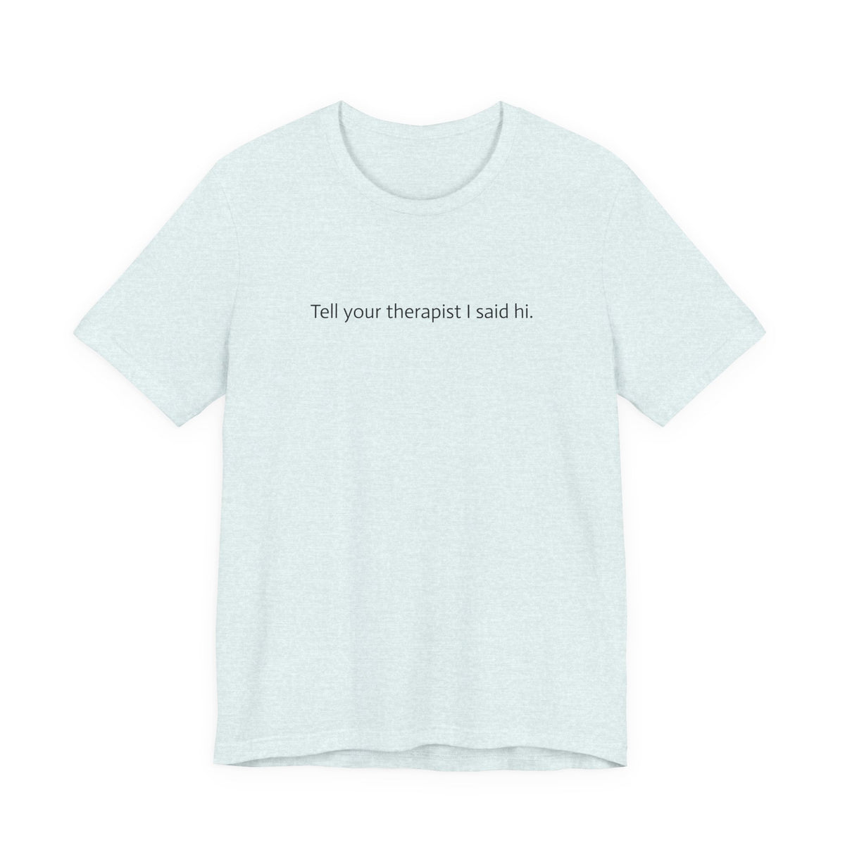 Tell Your Therapist I Said Hi Tee
