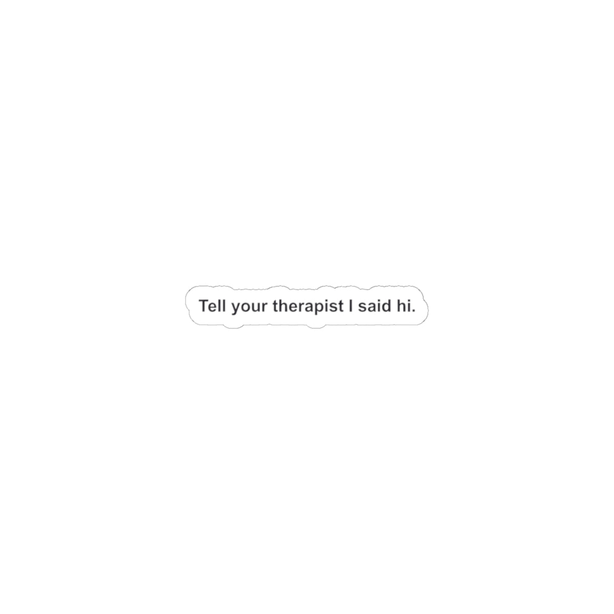 Tell Your Therapist I Said Hi sticker | dark humor, minimalist kiss-cut