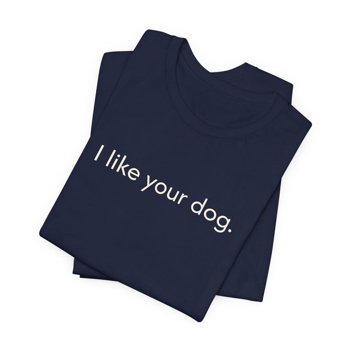 I Like Your Dog Tee — Minimalist Dog Lover T-Shirt
