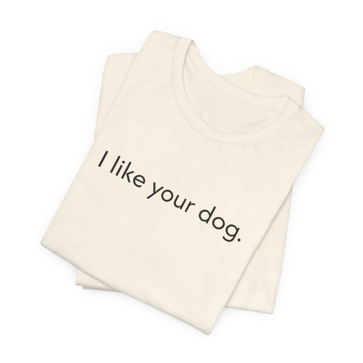 I Like Your Dog Tee — Minimalist Dog Lover T-Shirt