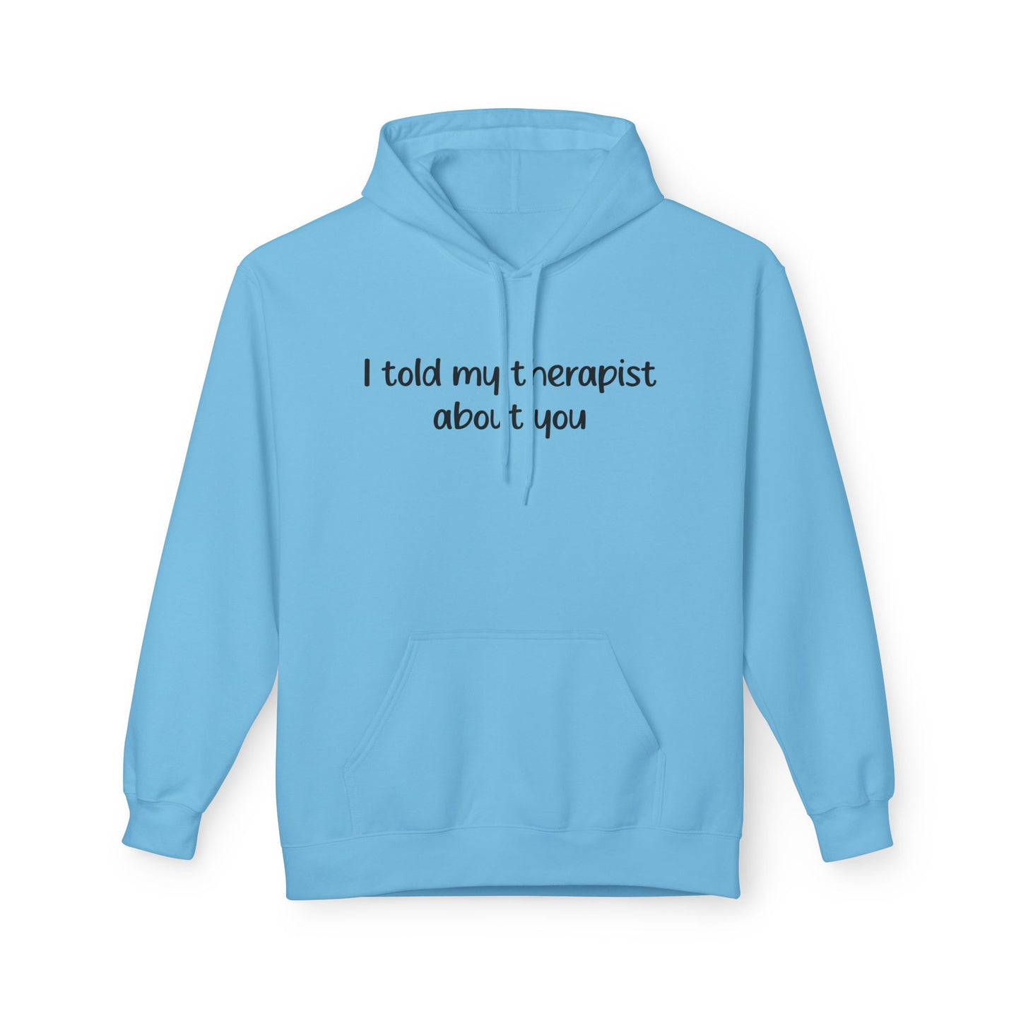 Hoodie — "I Told My Therapist About You" Funny Mental Health Quote Pullover