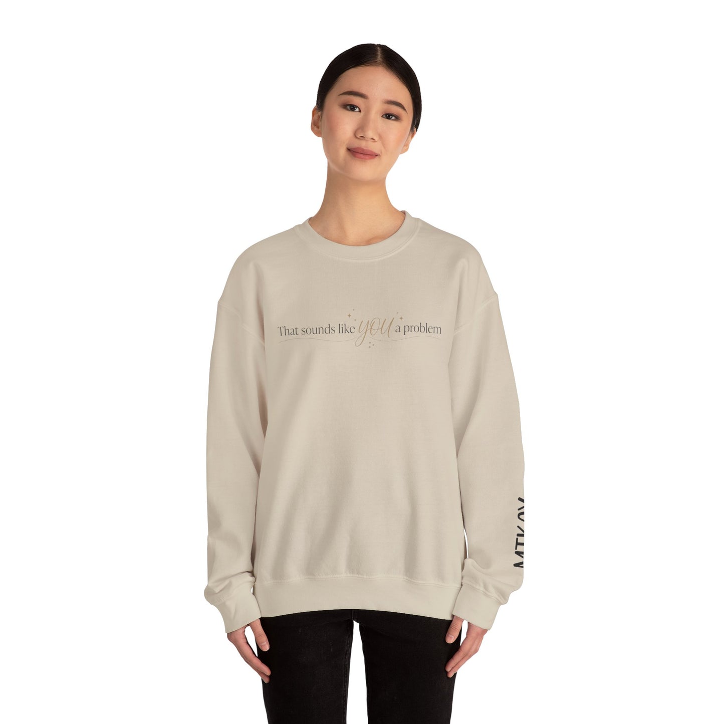That Sounds Like a You Problem Sweatshirt