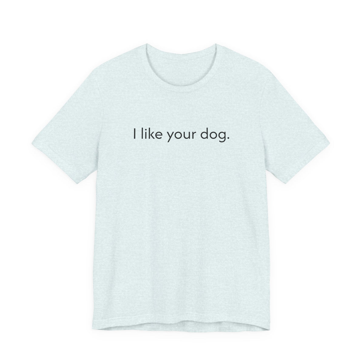 I Like Your Dog Tee — Minimalist Dog Lover T-Shirt