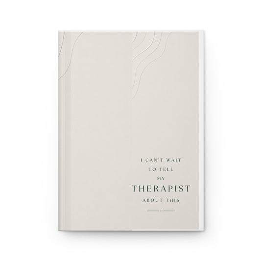 Journal — “I Can’t Wait to Tell My Therapist About This” Hardcover Notebook