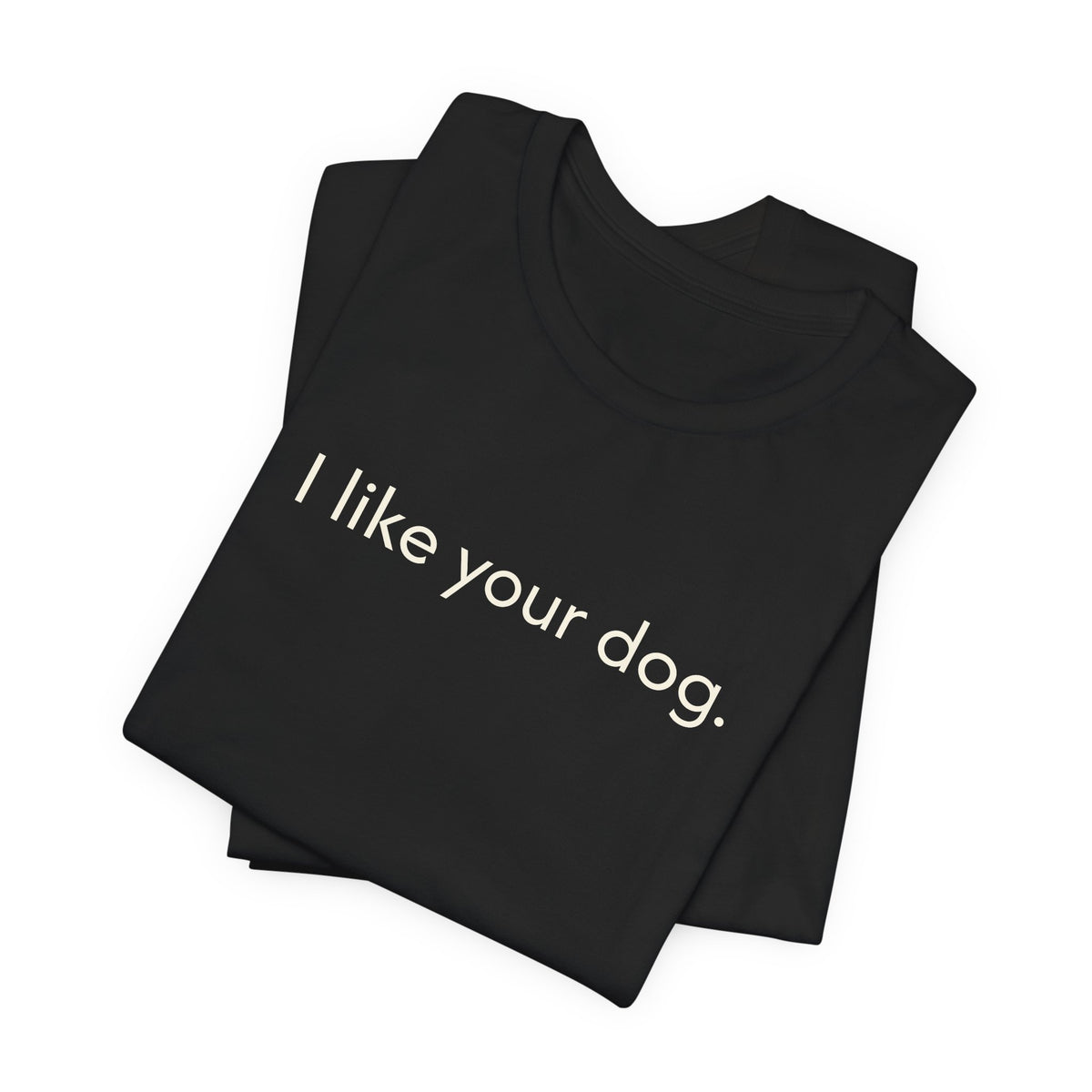 I Like Your Dog Tee — Minimalist Dog Lover T-Shirt
