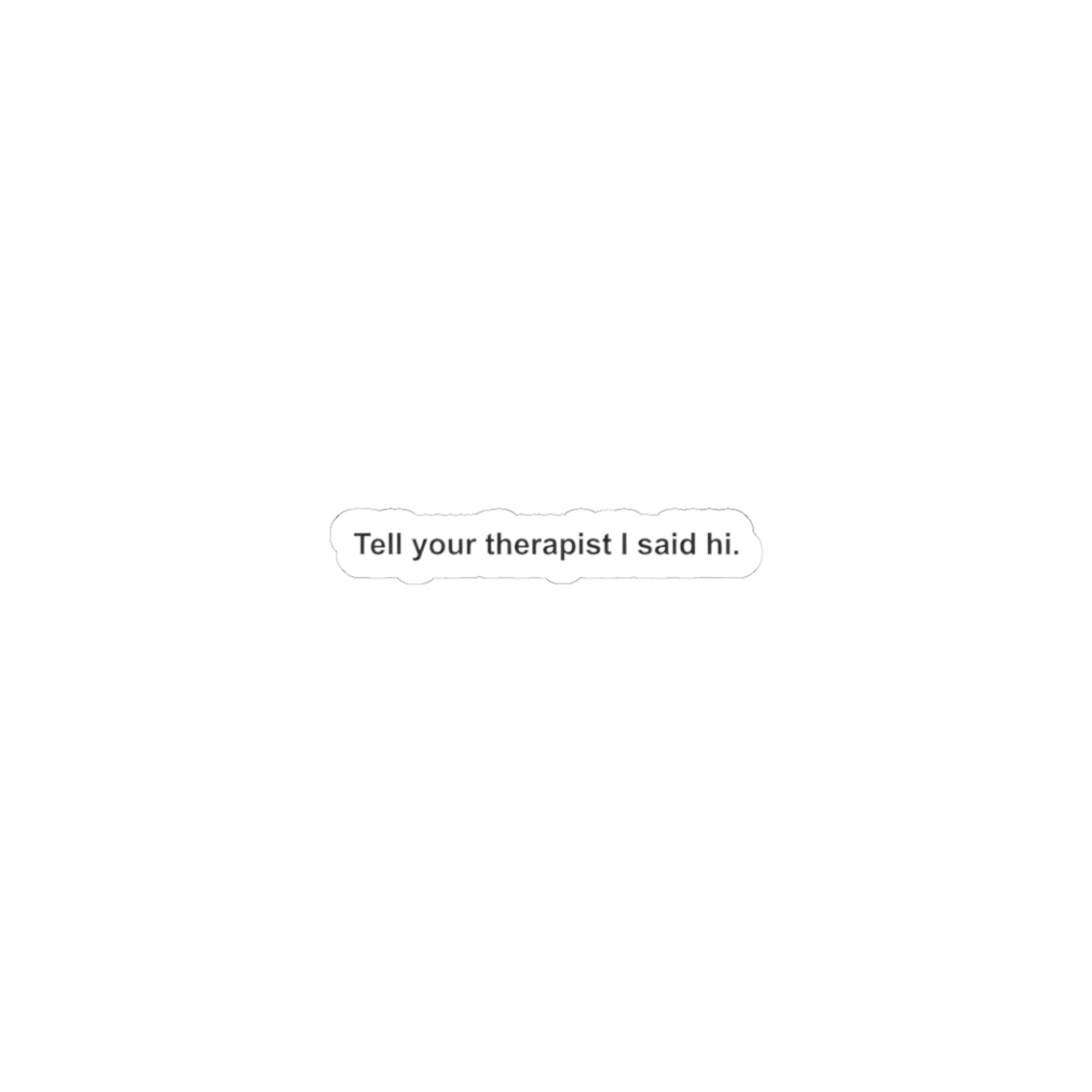 Tell Your Therapist I Said Hi sticker | dark humor, minimalist kiss-cut