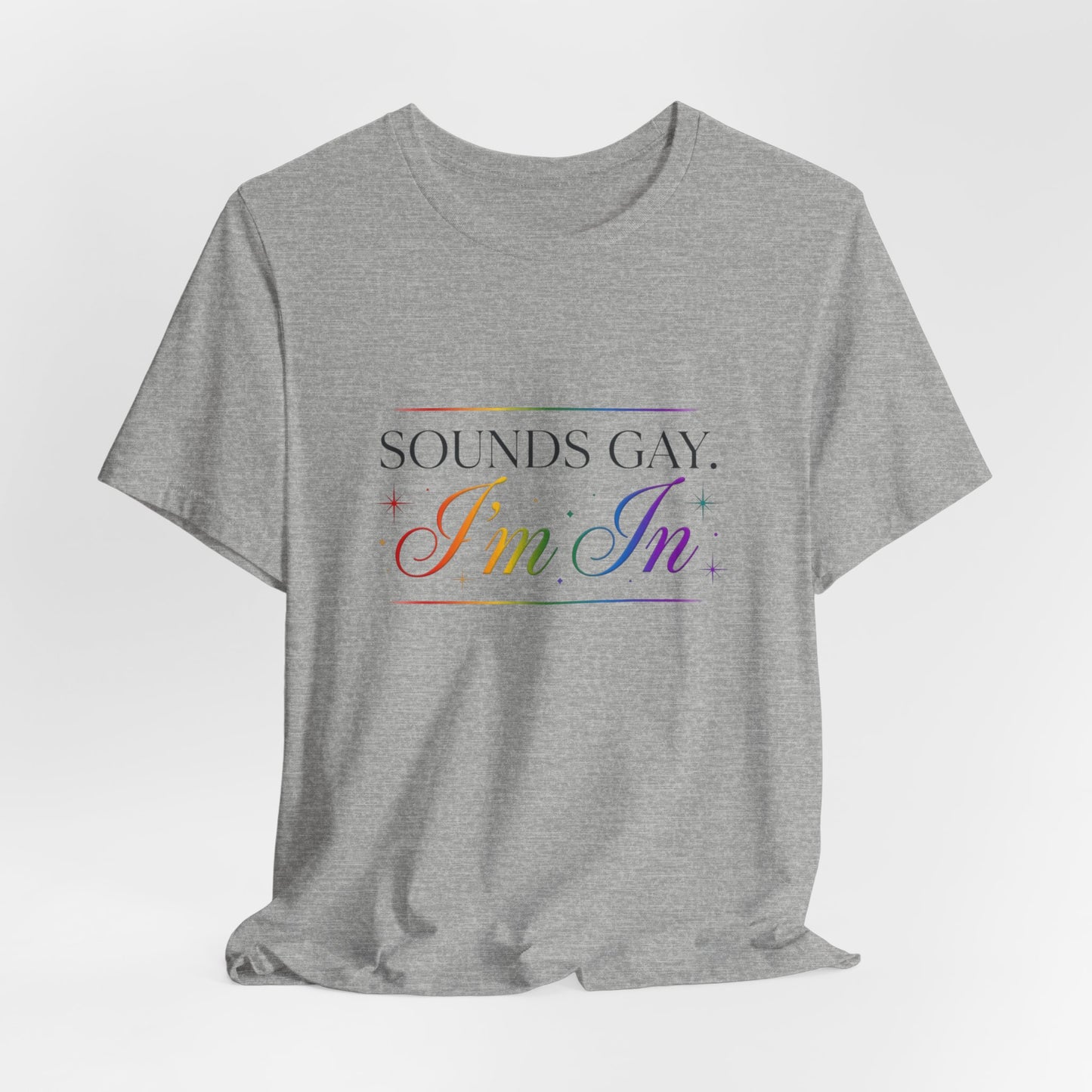 Sounds Gay, I’m In Tee — Rainbow Pride Graphic T-Shirt