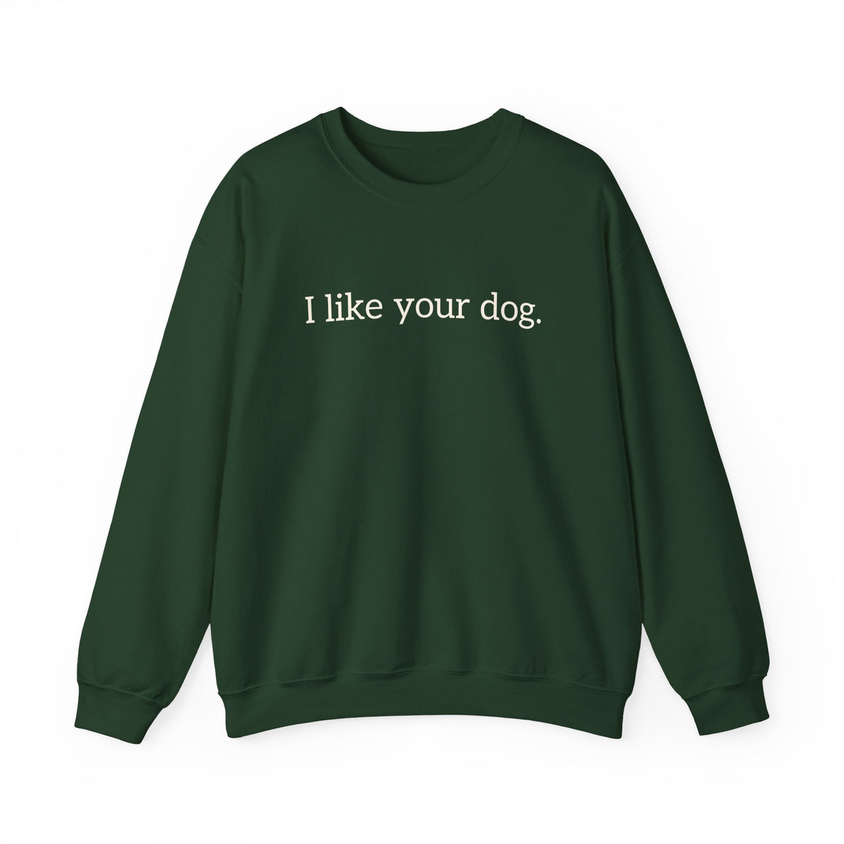 Crewneck Sweatshirt — "I like your dog." Minimal Text Graphic, Casual Pet Lover Gift