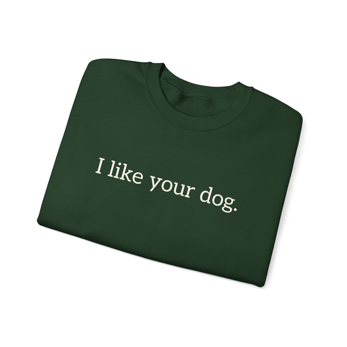 Crewneck Sweatshirt — "I like your dog." Minimal Text Graphic, Casual Pet Lover Gift